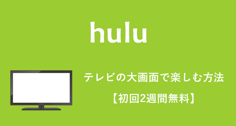 【2019最新】huluをテレビの大画面で見る全方法（8つ）をおすすめ順に紹介